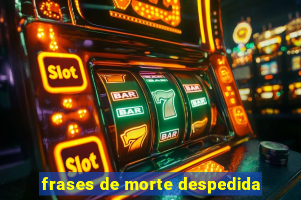 frases de morte despedida